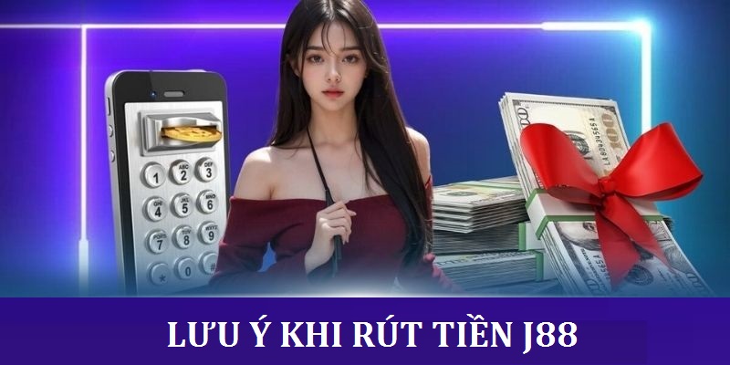 Những điều cần lưu ý khi tiến hành rút tiền J88