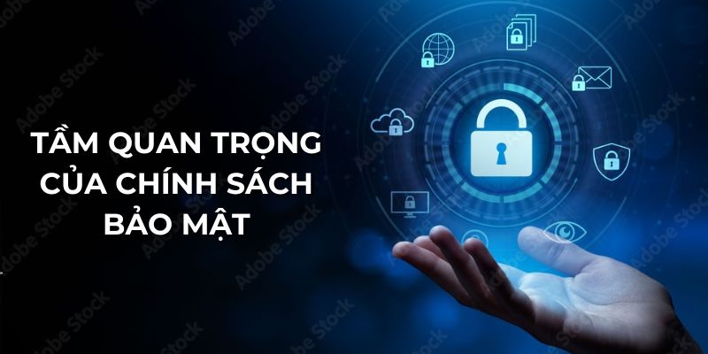 Tầm quan trọng của chính sách bảo mật